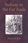 Indians in the Fur Trade: Their Roles as Trappers, Hunters, and Middlemen in the Lands Southwest of Hudson Bay, 1660-1870