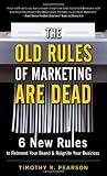 The Old Rules of Marketing are Dead: 6 New Rules to Reinvent Your Brand and Reignite Your Business
