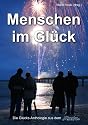 Menschen im Glück: Eine Glücks-Anthologie mit 138 Autorinnen und Autoren aus acht Ländern und einem Nachgedanken von Herrn Prof. Dr. Karl-Heinz Ruckriegel, Glücksforscher, Nürnberg