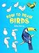 How to Draw Birds (How to Draw (Dover))