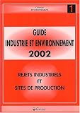 Guide industrie et environnement. Tome 1, Rejets industriels et sites de production, Edition 2002