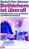 Bethlehem ist �berall. Geschichten und Gedichte zur Weihnachtszeit - Rudolf O. Wiemer
