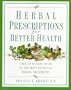 Herbal Prescriptions for Better Health: Your Up-to-Date Guide to the Most Effective Herbal Treatments