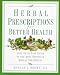 Herbal Prescriptions for Better Health: Your Up-to-Date Guide to the Most Effective H...