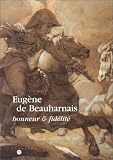Eugène de Beauharnais: Honneur & fidélité : [exposition] 14 septembre 1999-3 janvier 2000, Musée national des châteaux de Malmaison et Bois-Préau