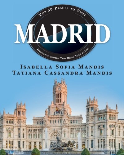 Madrid: Top 50 Places to Visit Interesting Stories That Bring Them to Life