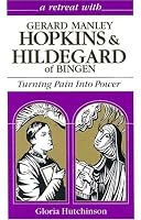 Turning Pain into Power: A Retreat With Gerard Manley Hopkins and Hildegard of Bingen (Retreat With-- Series)