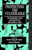 Review Routledge  / Protecting the Vulnerable: Autonomy and Consent in Health Care (Social Ethics and Policy)