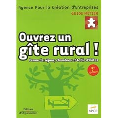 Ouvrez un g�te rural ! : Ferme de s�jour, chambres et table d'h�tes