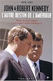 John et Robert Kennedy : L'autre destin de l'Am�rique