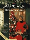 Marcia Adams Christmas In The Heartland: Recipes, Decorations, and Traditions for Joyous Celebrations