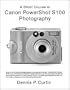 A Short Course in Canon PowerShot S100 Photography