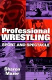 Professional Wrestling: Sport and Spectacle (Performance Studies Series)