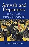 Arrivals and departures : the restless world of Henri J. M. Nouwen