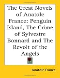 The Great Novels of Anatole France: Penguin Island, The Crime of Sylvestre Bonnard and The Revolt of the Angels