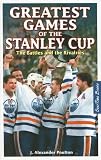 Greatest Games of the Stanley Cup: The Battles and the Rivalries