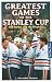 Books : Greatest Games of the Stanley Cup: The Battles and the Rivalries