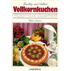 Vollkornkuchen fruchtig und delikat: Vitalstoffreiche Vollwertkost
