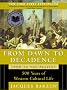 From Dawn to Decadence: 500 Years of Western Cultural Life 1500 to the Present From Dawn to Decadence: 500 Years of Western Cultural Life 1500 to the Present