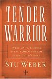 Tender Warrior: Every Man's Purpose, Every Woman's Dream, Every Child's Hope