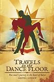 Travels on the Dance Floor: One Man s Journey to the Heart of Salsa
