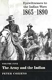 The Army and the Indian (Eyewitnesses to the Indian Wars, 1865-1890)