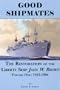 Good Shipmates: The Restoration of the Liberty Ship John W. Brown, Vol. 1
