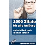 1000 Zitate f�r alle Anl�sse - Alphabetisch nach Themen sortiertvon "Maximilian Becker"