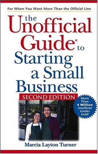 The Unofficial Guide to Starting a Small Business (Unofficial Guides), by Marcia Layton Turner The Unofficial Guide to Starting a Small Business (Unofficial Guides), by Marcia Layton Turner
