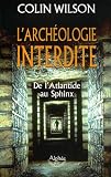 L'arch�ologie interdite : De l'Atlantide au Sphinx