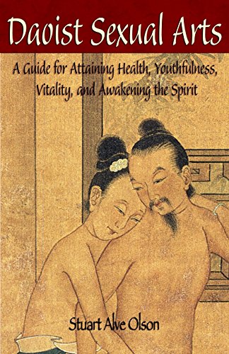 Daoist Sexual Arts: A Guide for Attaining Health, Youthfulness, Vitality, and Awakening the Spirit