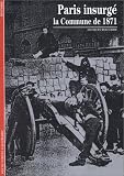 Paris insurg� : La Commune de 1871