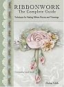 Ribbonwork The Complete Guide: Technique Guide for Making Ribbon Flowers and Trimmings