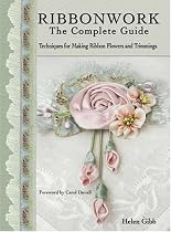 Ribbonwork The Complete Guide: Technique Guide for Making Ribbon Flowers and Trimmings