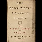 Our Magnificent Bastard Tongue: The Untold Story of English | [John McWhorter]