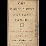 Our Magnificent Bastard Tongue: The Untold Story of English