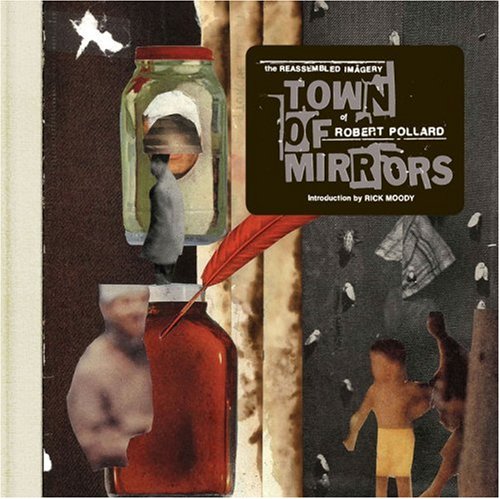 Town of Mirrors: The Reassembled Imagery of Robert Pollard