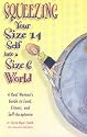 Squeezing Your Size 14 Self Into A Size 6 World: A Real-Woman's Guide To Food, Fitness And Self-Acceptance