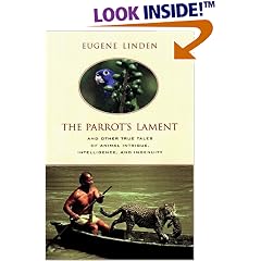 Parrot's Lament, The:  And Other True Tales of Animal Intrigue, Intellig: And Other True Stories of Animal Courage, Compassion, and Wisdom