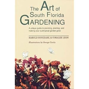 The Art of South Florida Gardening: A Unique Guide to Planning, Planting, and Making Your Sub-Tropical Garden Grow