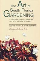The Art of South Florida Gardening: A Unique Guide to Planning, Planting, and Making Your Subtropical Garden Grow