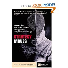 Strategy Moves: 14 Complete Attack and Defence Strategies for Competitive Advantage: Jorge Alberto Souza De Vasconcellos e Sa