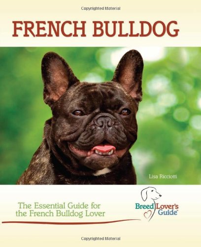 French Bulldog: The Essential Guide for the French Bulldog Lover (Breed Lover's Guide)