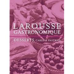 Larousse Gastronomique Desserts, Cakes and Pastries