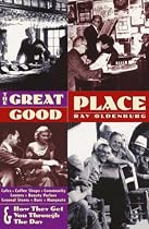 The Great Good Place: Cafes, Coffee Shops, Community Centres, Beauty Parlours, General Stores, Bars, Hangouts and How They Get You Through the Day