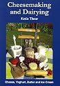 Cheesemaking and Dairying: Making Cheese, Yoghurt, Butter and Ice Cream on a Small Scale