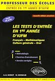 Les tests d'entr�e en 1e ann�e d'IUFM : Fran�ais-Math�matiques-Culture g�n�rale-Oral