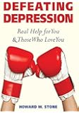 Defeating Depression: Real Help for You and Those Who Love You