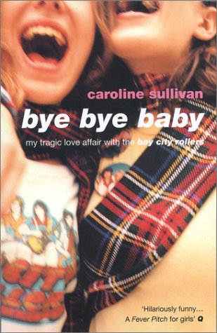 Bye Bye Baby: My Tragic Love Affair with the Bay City Rollers