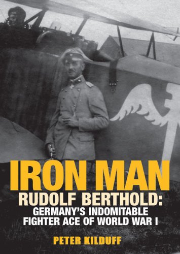 Iron Man: Rudolf Berthold: Germany's Indomitable Fighter Ace of World War I